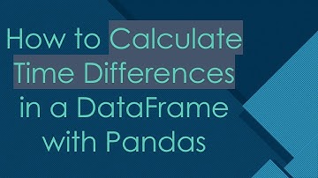 How to Calculate Time Differences in a DataFrame with Pandas