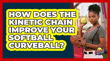 How Does The Kinetic Chain Improve Your Softball Curveball? - Softball Basics and Beyond