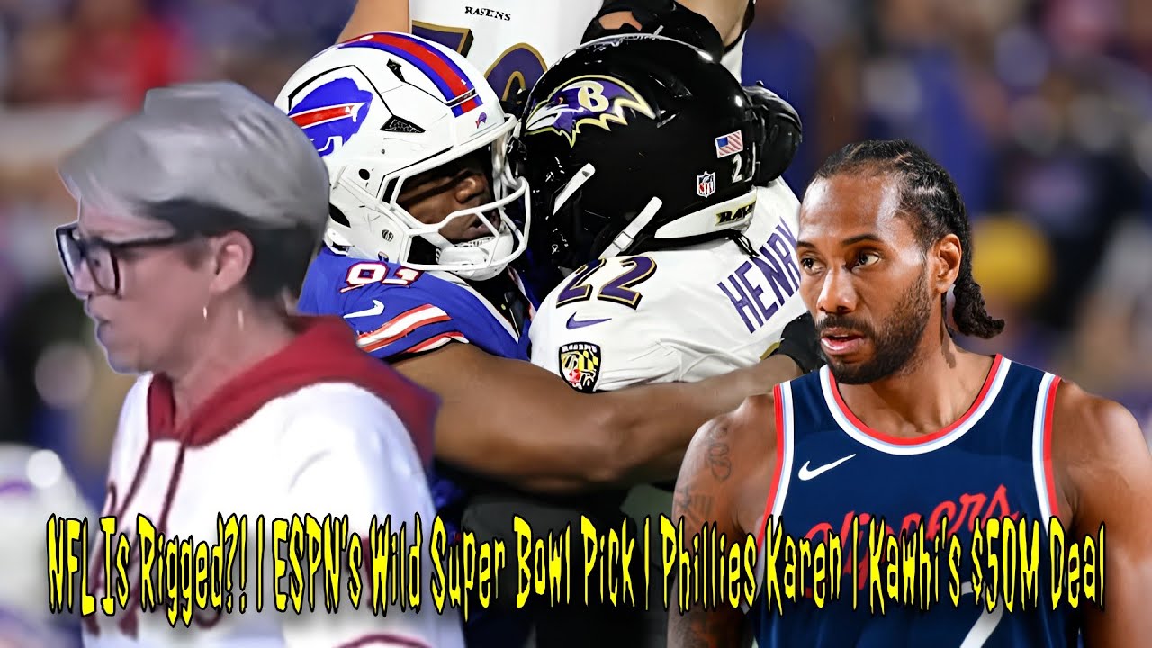 NFL Is Rigged?! | ESPN’s Wild Super Bowl Pick | Phillies Karen | Kawhi’s $50M Deal