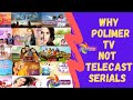 Why polimer tv not telecast serials       