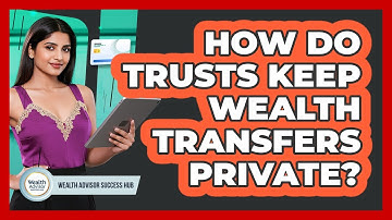 How Do Trusts Keep Wealth Transfers Private? - Wealth Advisor Success Hub