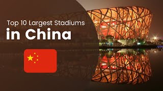 Top 10 Biggest Stadiums in China