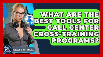 What Are The Best Tools For Call Center Cross-Training Programs? - Call Center Pro Strategies