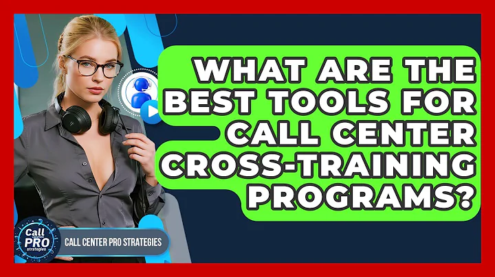 What Are The Best Tools For Call Center Cross-Training Programs? - Call Center Pro Strategies
