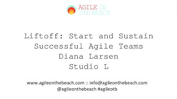 Liftoff: Start & Sustain Successful Agile Teams - Diana Larsen - Agile on the Beach Keynote 2017