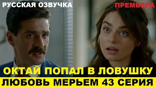 ЛЮБОВЬ МЕРЬЕМ 43 СЕРИЯ, описание серии турецкого сериала на русском языке