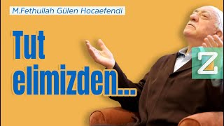 Tut elimizden... | M.Fethullah Gülen Hocaefendi Resimi