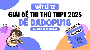 Vật lí 12 | Giải ôn tập thi THPTQG năm 2025 số 18