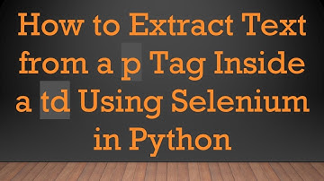 How to Extract Text from a p Tag Inside a td Using Selenium in Python