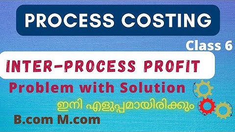 Process Costing🔥| Inter-Process Profit | Advanced cost accounting Malayalam| Mcom, Bcom |