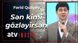 Fərid Quliyev - Sən kimi gözləyirsən