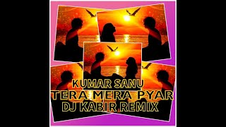 TERA MERA PYAR / KUMAR SANU / REMIX DJ KABIR