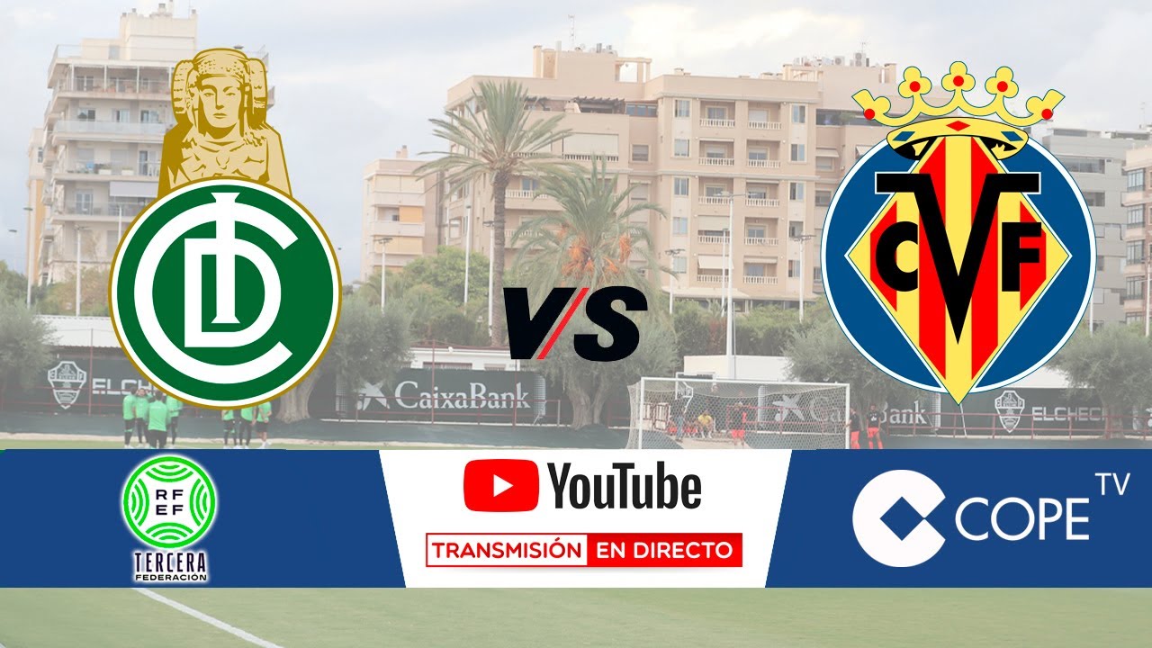 DIRECTO Elche Ilicitano   Villarreal C