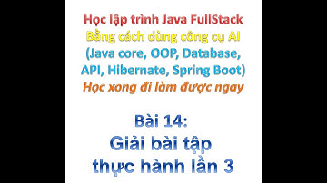 [Khóa học Java FullStack bằng công cụ AI] Bài 14: Giải bài tập thực hành lần 3