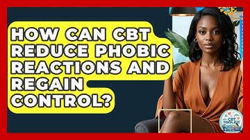 How Can CBT Reduce Phobic Reactions And Regain Control? - CBT Toolkit