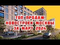 Топ продаж новостроек Москвы за Март 2024 года