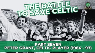 The Battle To Save Celtic: Part 7 - Peter Grant, Celtic Player (1984 - 97)