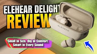 ELEHEAR Delight Review | One of the Best AI Hearing Aids That Feel Like Smart Earbuds