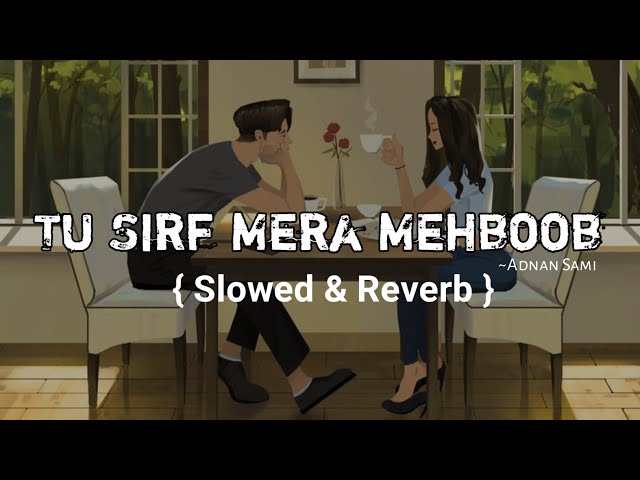 Tu Sirf Mera Mahboob { Slowed And Reverb Song } Ajnabee | Adnan Sami, Sunidhi Chauhan class=