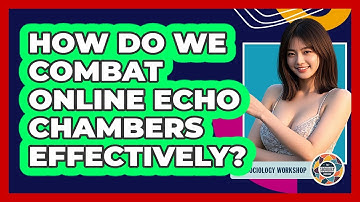 How Do We Combat Online Echo Chambers Effectively? - The Sociology Workshop