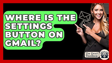 Where Is The Settings Button On Gmail? - TheEmailToolbox.com