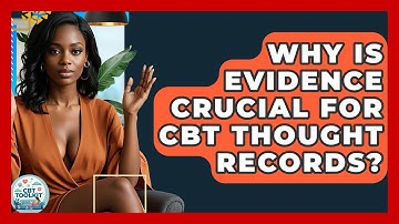 Why Is Evidence Crucial For CBT Thought Records? - CBT Toolkit