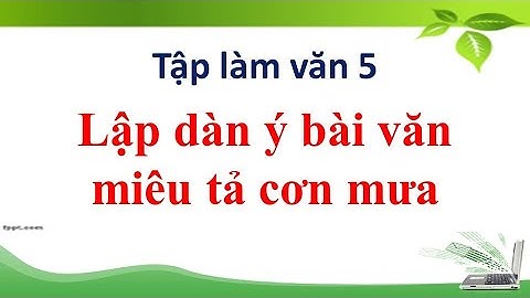 Lập dàn ý bài văn miêu tả một cơn mưa