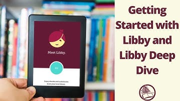 Getting Started with Libby and Libby Deep Dive