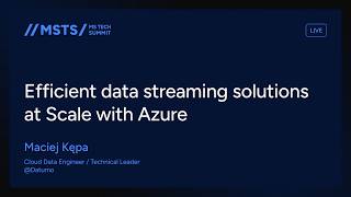 MSTS25 - Efficient data streaming solutions at Scale with Azure - Maciej Kępa