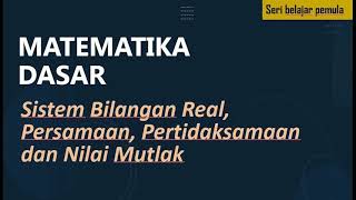 Sistem Bilangan Real, Persamaan, Pertidaksamaan dan Nilai Mutlak