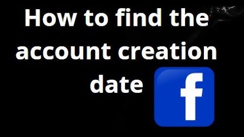 How to Find the Creation Date of a Facebook Account – Complete Guide