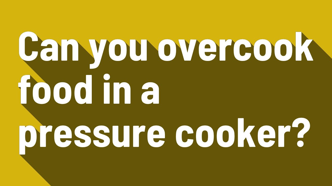 Can you overcook food in a pressure cooker? YouTube