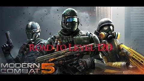 Road To Level 120 Modern Combat 5