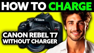 How To Charge Canon Rebel T7 Without Charger (2025) - Step by Step