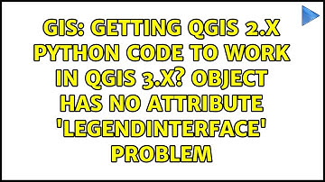 Getting QGIS 2.x python code to work in QGIS 3.x? object has no attribute 