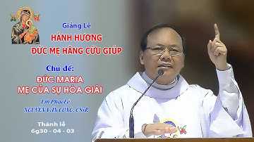 Giảng lễ HÀNH HƯƠNG KÍNH ĐỨC MẸ HẰNG CỨU GIÚP - 6g30 - 04/03/2023 - Lm Phaolô NGUYỄN VĂN CÔNG CSsR