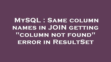 MySQL : Same column names in JOIN getting "column not found" error in ResultSet