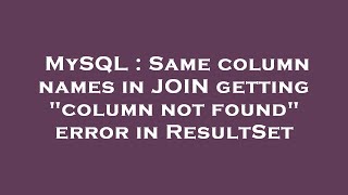 MySQL : Same column names in JOIN getting "column not found" error in ResultSet