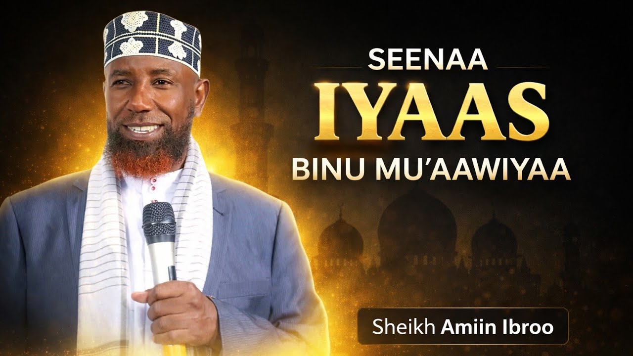 SEENAA IYAAS BINU MU'AAWIYAA Sheikh Amiin ibroo
