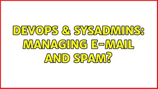 DevOps & SysAdmins: Managing e-mail and spam? (2 Solutions!!)