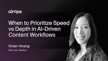 When to Prioritize Speed vs Depth in AI-Driven Content Workflows | AirOps & Vivian Hoang