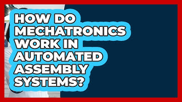 How Do Mechatronics Work In Automated Assembly Systems? - How It Comes Together