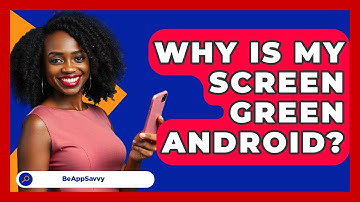 Why Is My Screen Green Android? - Be App Savvy