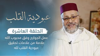 عبودية القلب | الحلقة العاشرة | عمل الجوارح وفق محبوب الله من علامات عبودية القلب