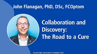 Collaboration and Discovery: The Road to a Cure - John Flanagan, PhD, DSc, FCOptom