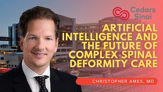 Artificial Intelligence and the Future of Complex Spinal Deformity Care - Christopher Ames, MD