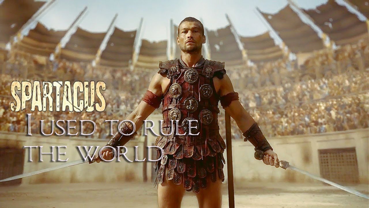 Spartacus || I used to rule the world