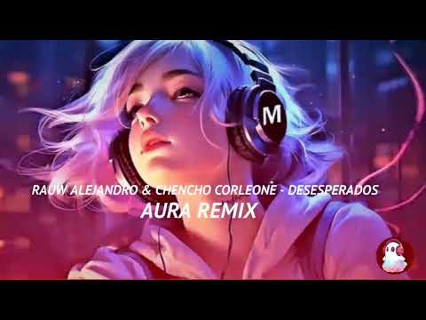 RAUW ALEJANDRO CHENCHO CORLEONE DESESPERADOS AURA REMIX