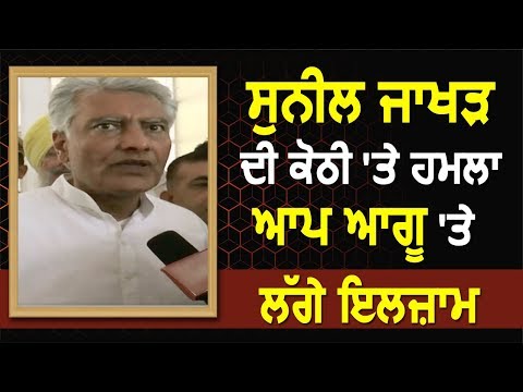 Breaking: Sunil Jakhar की Kothi पर हमला, AAP Leader पर लगे आरोप