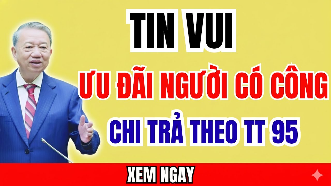 TIN VUI: Chi trả ưu đãi người có công theo TT 95-2025 – Ai được hưởng cao nhất?